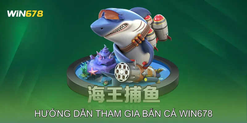 Bắn Cá Win678 Hệ Thống Điểm Thưởng Minh Bạch, An Toàn 2 Hướng dẫn tham gia Bắn cá Win678