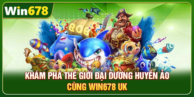 WIN678 | Đường Link Chính Chủ T10/2026, Đăng Ký Nhận +678K 7 Khám phá thế giới đại dương huyền ảo cùng Win678 uk